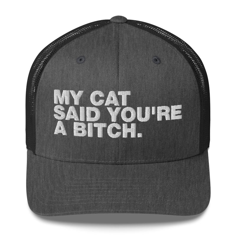 My Cat Said You're A Bitch - Trucker Cap