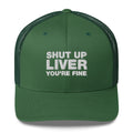 shut up liver you're fine - Trucker Cap