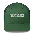 You Look Like I Need A Drink - Trucker Cap