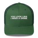 You Look Like I Need A Drink - Trucker Cap