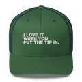 I Love It When You Put The Tip In - Trucker Cap