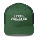 I Feel Violated Do It Again - Trucker Cap