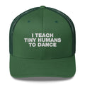 I Teach Tiny Humans To Dance - Trucker Cap