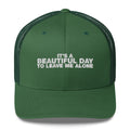 It's A Beautiful Day To Leave Me Alone - Trucker Cap