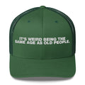 It's Weird Being The Same Age As Old People - Trucker Cap