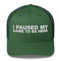 I Paused My Game To Be Here - Trucker Cap