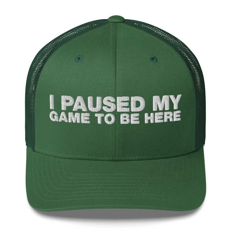 I Paused My Game To Be Here - Trucker Cap