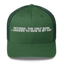 Retired The Only Boss I Answer To Now Is My Cat - Trucker Cap