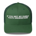 If You Met My Family You'd Understand - Trucker Cap