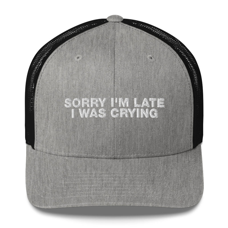 Sorry I'm Late I Was Crying - Trucker Cap