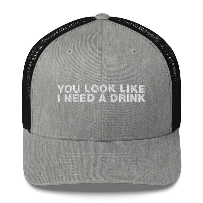 You Look Like I Need A Drink - Trucker Cap