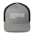 Somebody's Spoiled Ass Wife - Trucker Cap