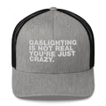 Gaslighting Is Not Real You're Just Crazy - Trucker Cap