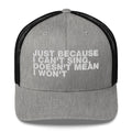 Just Because I can't Sing, Doesn't Mean I Won't - Trucker Cap