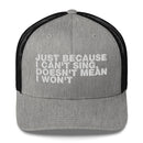 Just Because I can't Sing, Doesn't Mean I Won't - Trucker Cap