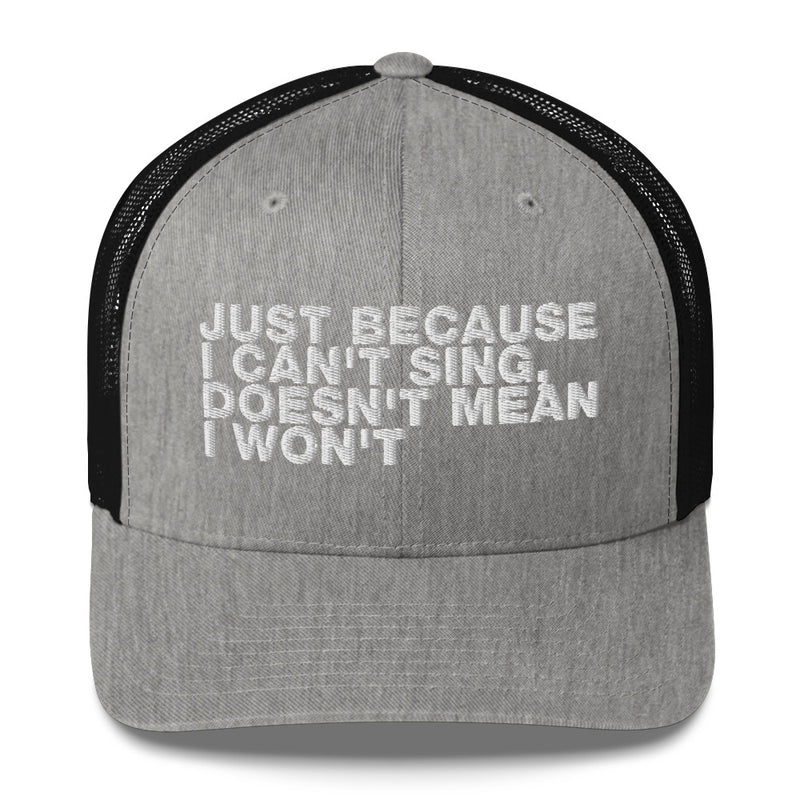 Just Because I can't Sing, Doesn't Mean I Won't - Trucker Cap