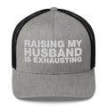 Raising My Husband Is Exhausting - Trucker Cap