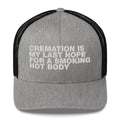 Cremation Is My Last Hope For A Smoking Hot Body - Trucker Cap