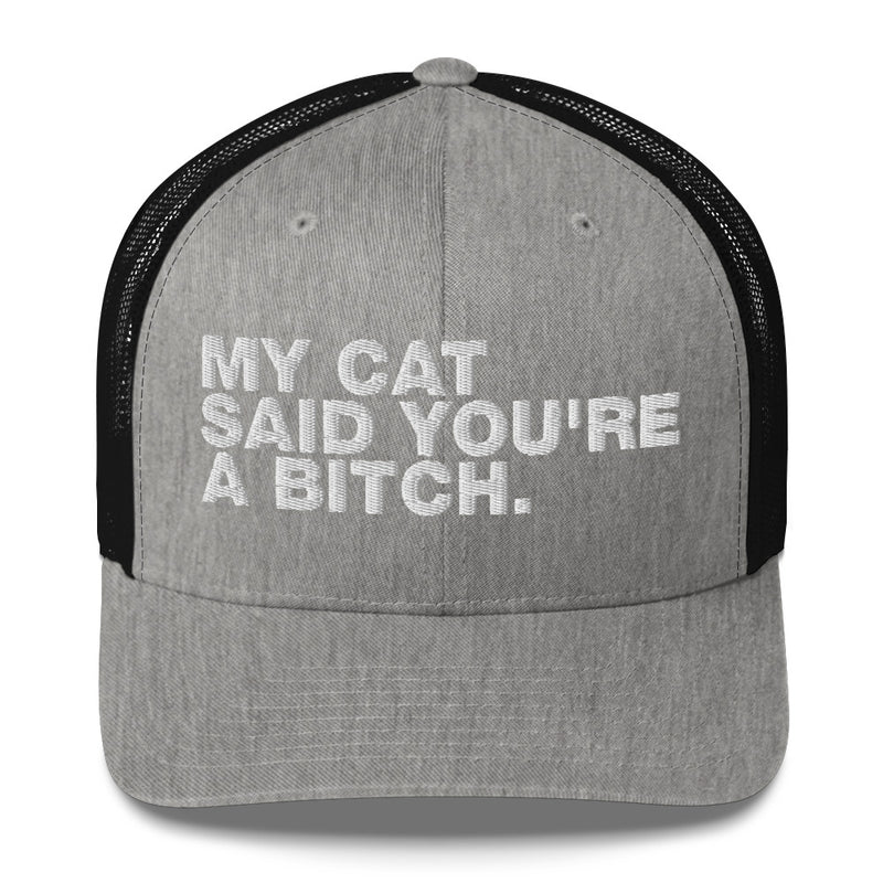 My Cat Said You're A Bitch - Trucker Cap