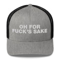 Oh for Fuck's Sake - Trucker Cap