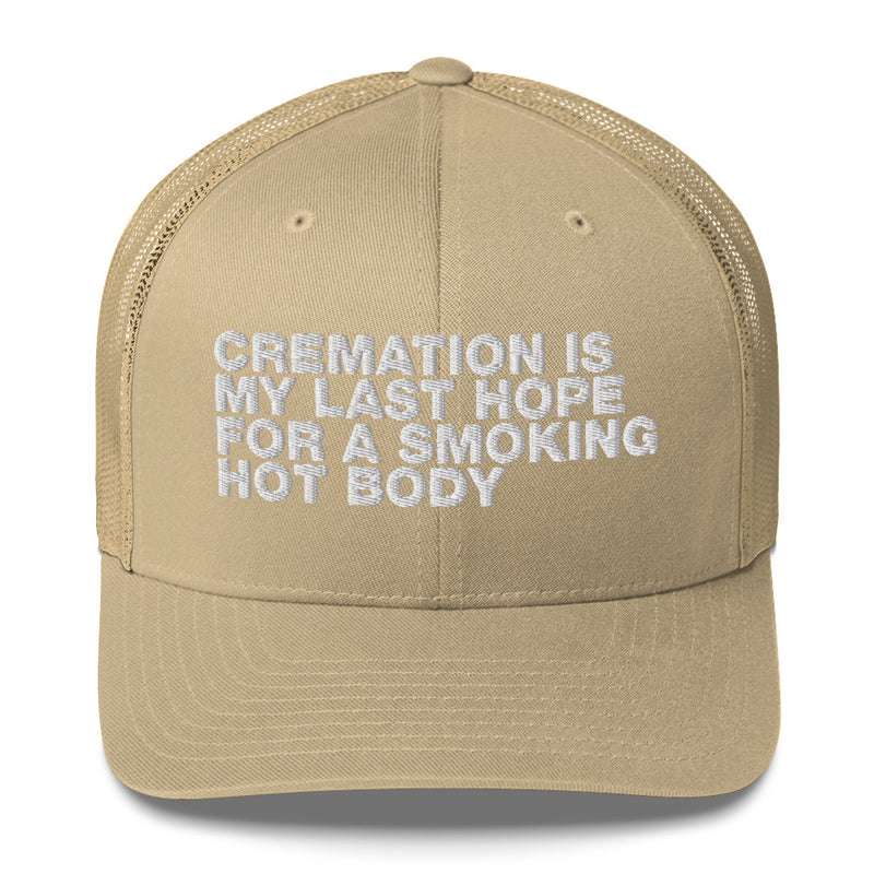 Cremation Is My Last Hope For A Smoking Hot Body - Trucker Cap