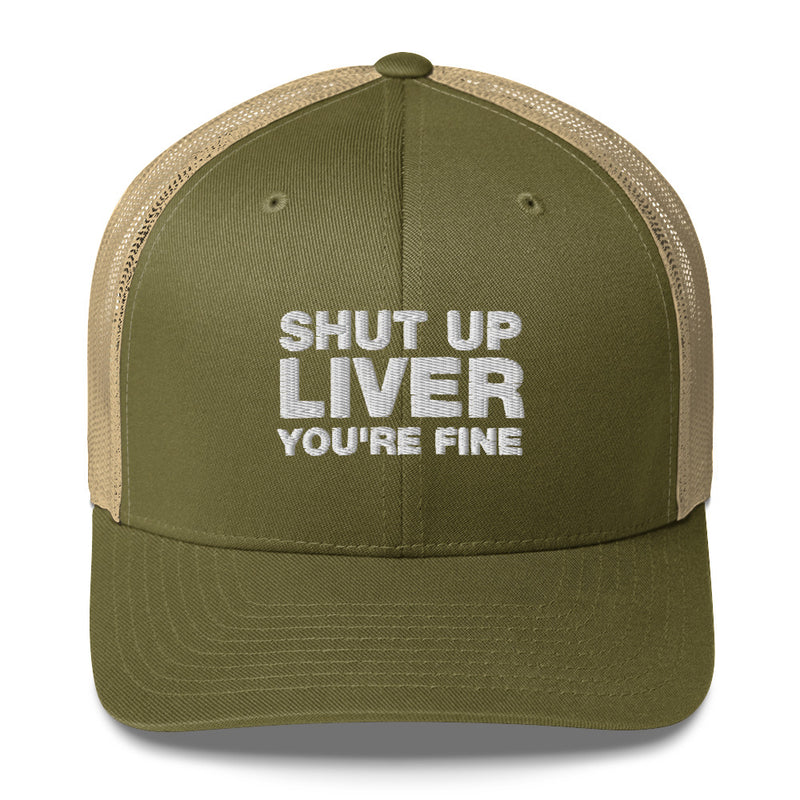 shut up liver you're fine - Trucker Cap