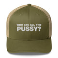 Who Ate All The Pussy? - Trucker Cap