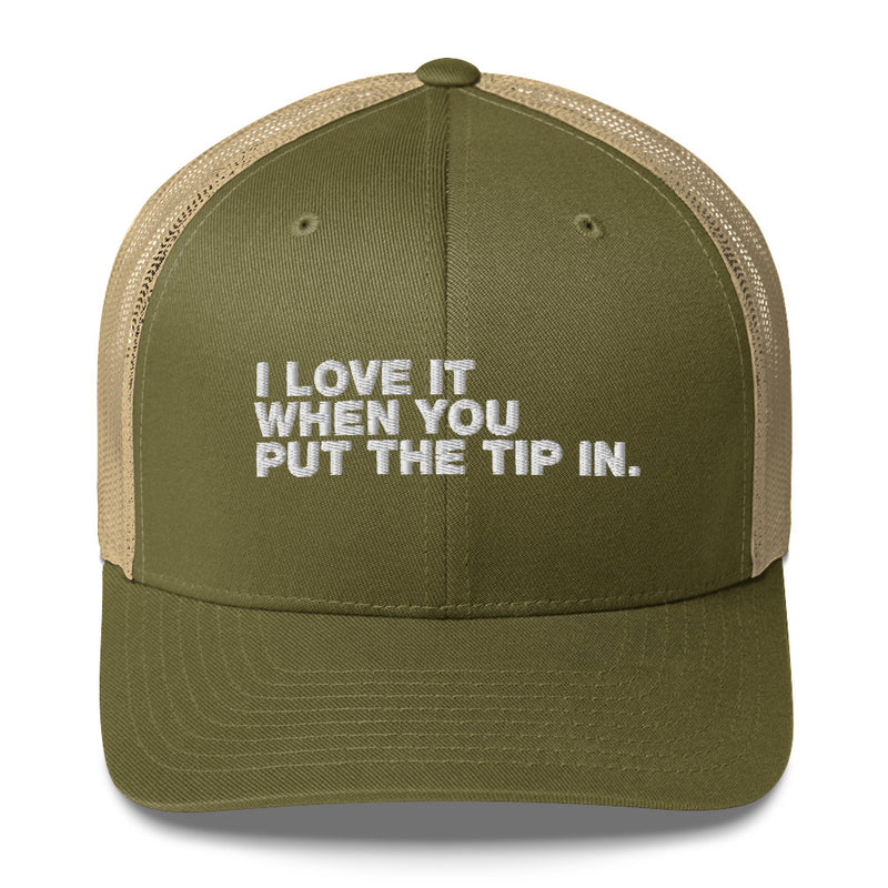 I Love It When You Put The Tip In - Trucker Cap