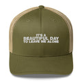 It's A Beautiful Day To Leave Me Alone - Trucker Cap