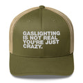 Gaslighting Is Not Real You're Just Crazy - Trucker Cap