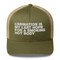 Cremation Is My Last Hope For A Smoking Hot Body - Trucker Cap