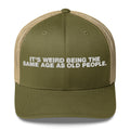 It's Weird Being The Same Age As Old People - Trucker Cap