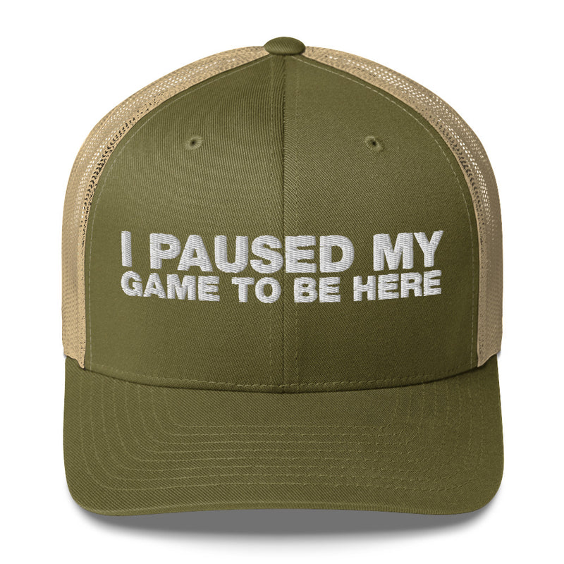 I Paused My Game To Be Here - Trucker Cap