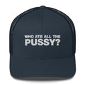 Who Ate All The Pussy? - Trucker Cap