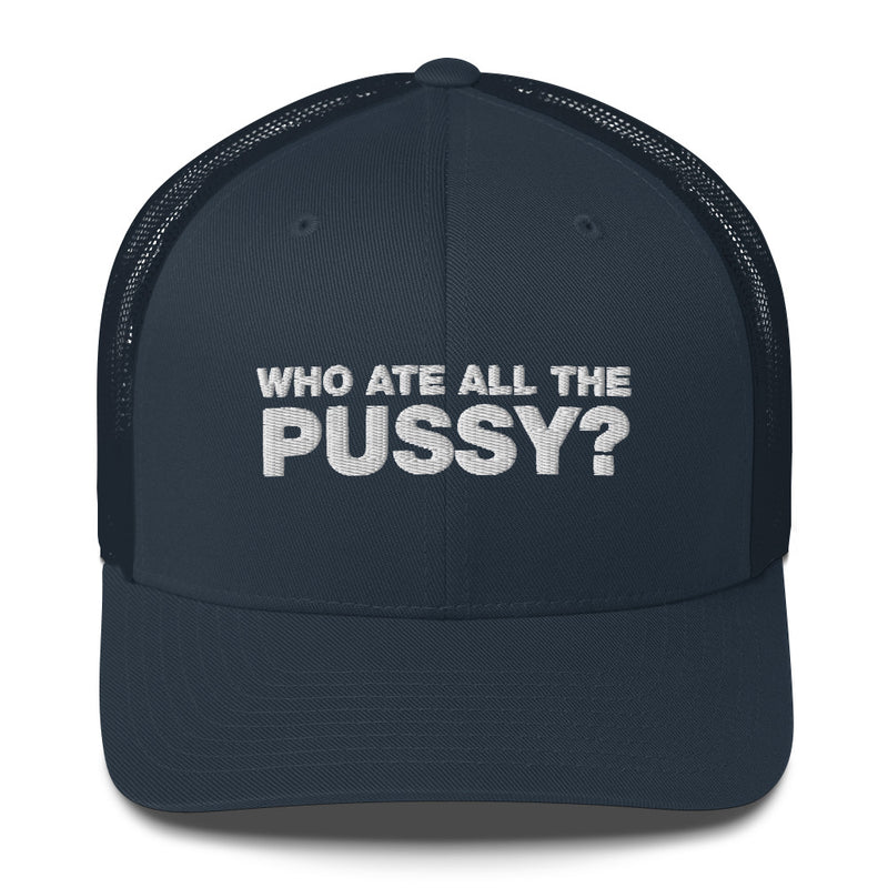 Who Ate All The Pussy? - Trucker Cap