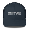 You Look Like I Need A Drink - Trucker Cap