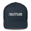 You Look Like I Need A Drink - Trucker Cap