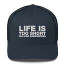 Life Is Too Short For Bad Sandwiches - Trucker Cap