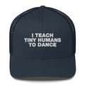 I Teach Tiny Humans To Dance - Trucker Cap