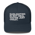 Gaslighting Is Not Real You're Just Crazy - Trucker Cap