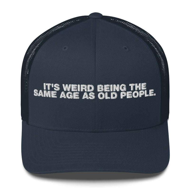 It's Weird Being The Same Age As Old People - Trucker Cap