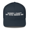 Sorry I Can't My Dog Needs Me - Trucker Cap