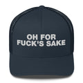 Oh for Fuck's Sake - Trucker Cap