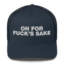 Oh for Fuck's Sake - Trucker Cap