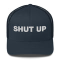 Shut Up - Trucker Cap