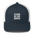 Cum In Me Bro - Trucker Cap