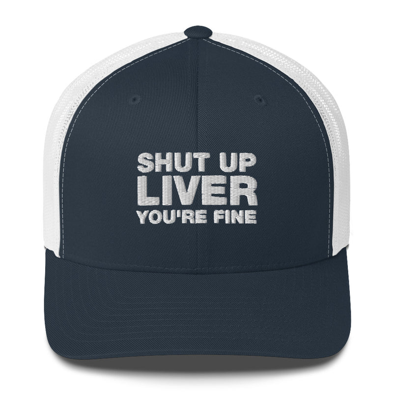 shut up liver you're fine - Trucker Cap