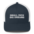 Small Dick Big Dreams - Trucker Cap