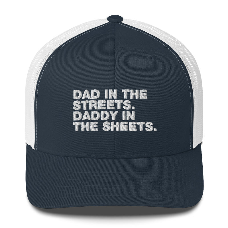 Dad In The Streets. Daddy In The Sheets. - Trucker Cap