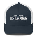 It's A Joke Not A Dick Don't Take It So Hard - Trucker Cap